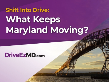 Shift Into Drive:  What keeps Maryland Moving? DriveEZMD.com
